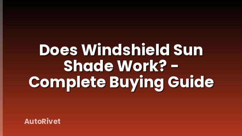 Does Windshield Sun Shade Work? - Complete Buying Guide