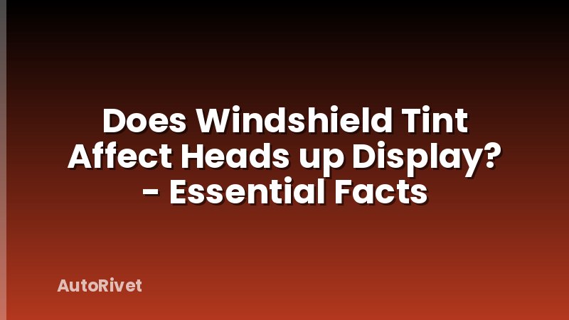 Does Windshield Tint Affect Heads up Display? - Essential Facts