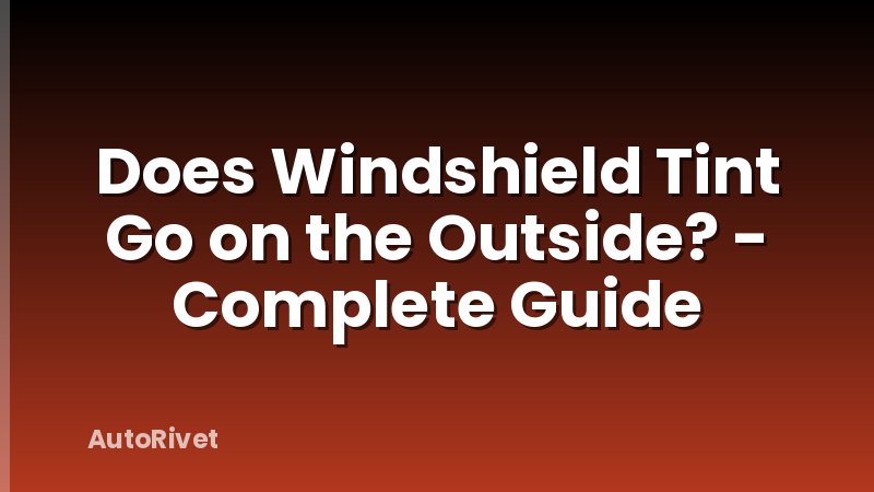 Does Windshield Tint Go on the Outside? - Complete Guide