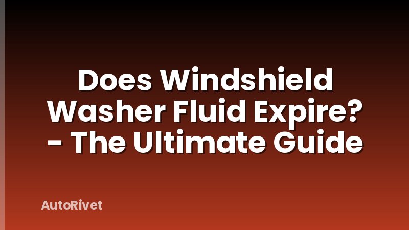 Does Windshield Washer Fluid Expire? - The Ultimate Guide