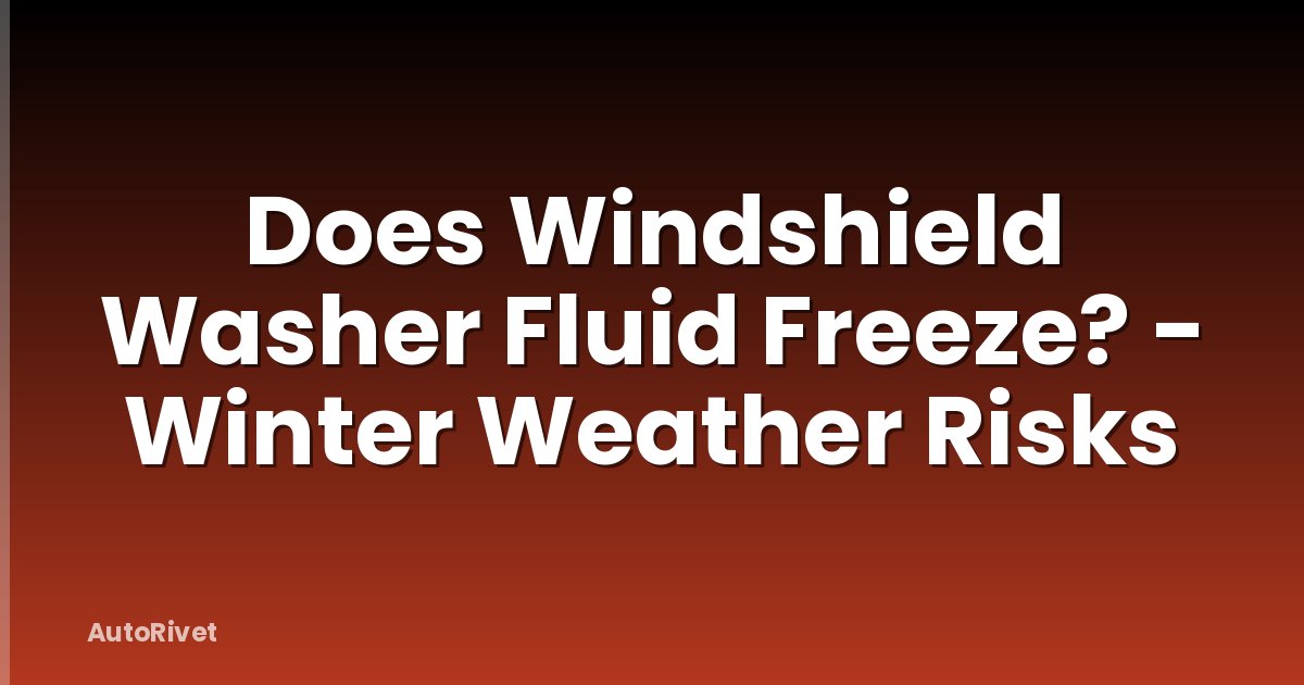 Does Windshield Washer Fluid Freeze? - Winter Weather Risks
