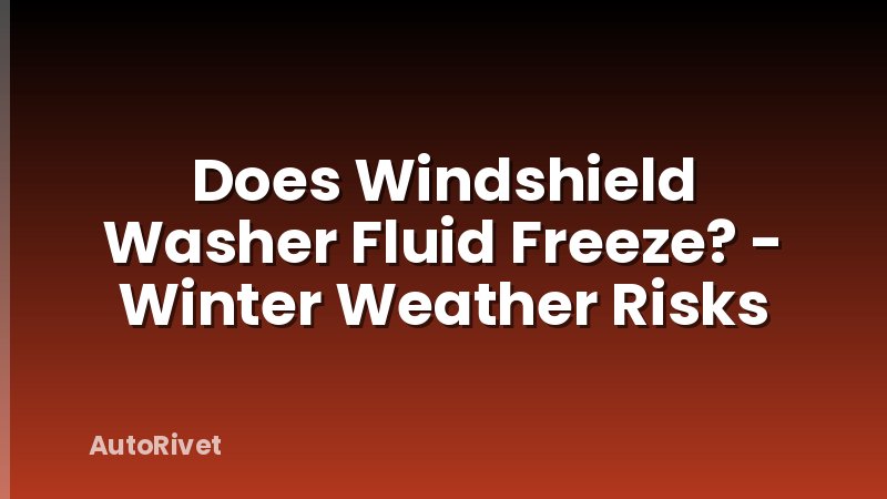 Does Windshield Washer Fluid Freeze? - Winter Weather Risks