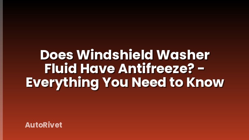 Does Windshield Washer Fluid Have Antifreeze? - Everything You Need to Know