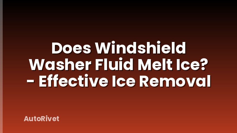 Does Windshield Washer Fluid Melt Ice? - Effective Ice Removal