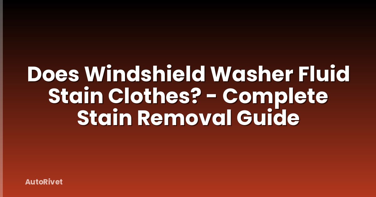 Does Windshield Washer Fluid Stain Clothes? - Complete Stain Removal Guide