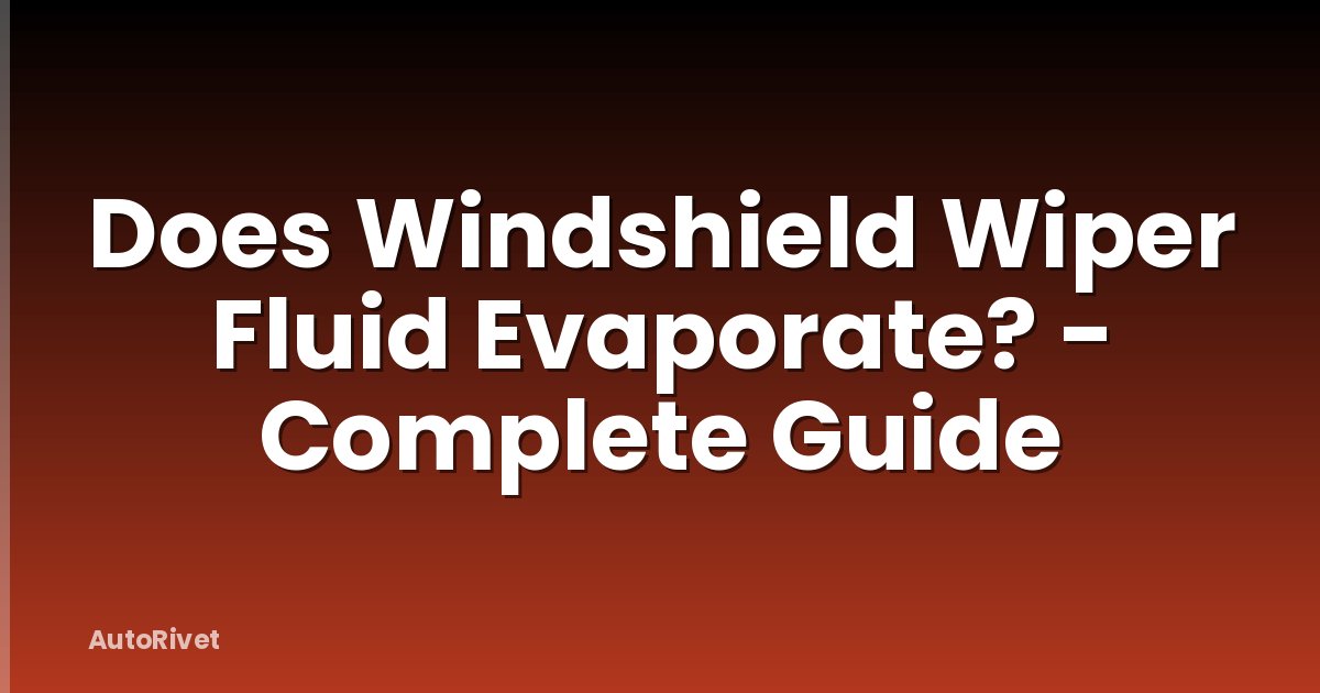 Does Windshield Wiper Fluid Evaporate? - Complete Guide