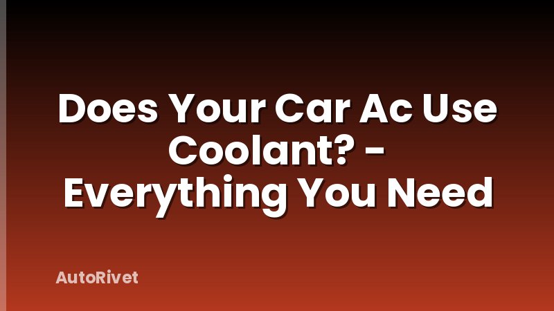 Does Your Car Ac Use Coolant? - Everything You Need