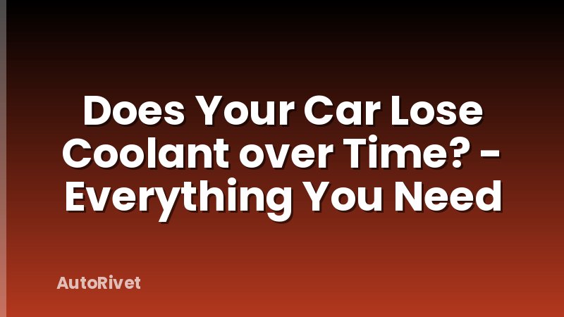 Does Your Car Lose Coolant over Time? - Everything You Need