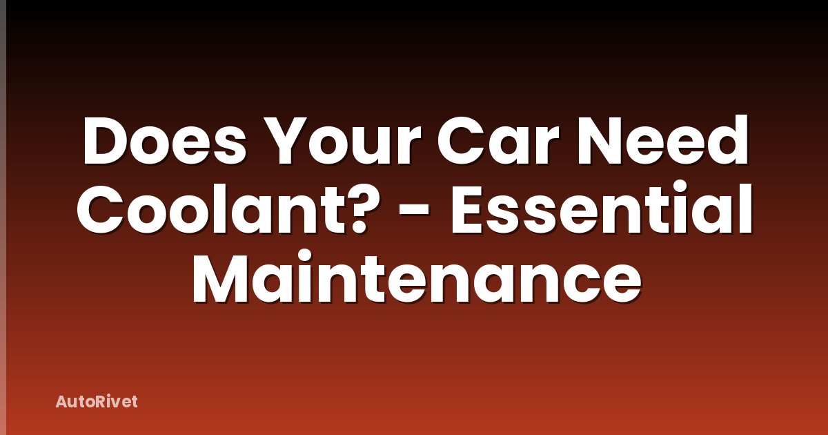 Does Your Car Need Coolant? - Essential Maintenance