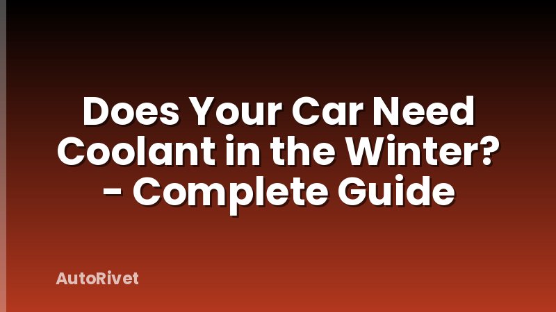 Does Your Car Need Coolant in the Winter? - Complete Guide