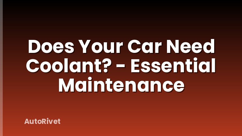 Does Your Car Need Coolant? - Essential Maintenance