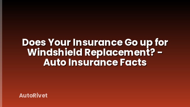 Does Your Insurance Go up for Windshield Replacement? - Auto Insurance Facts