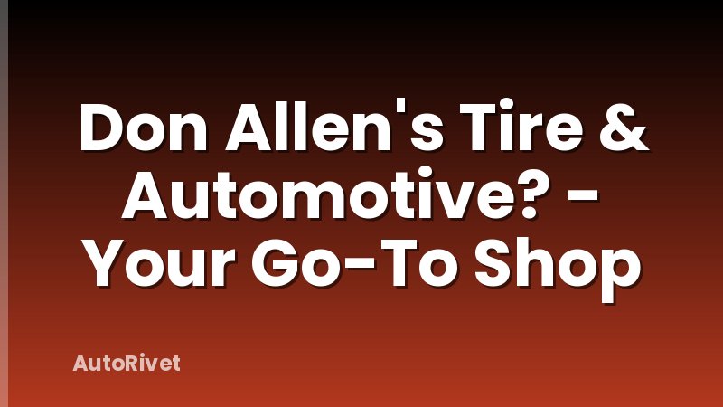 Don Allen's Tire & Automotive? - Your Go-To Shop