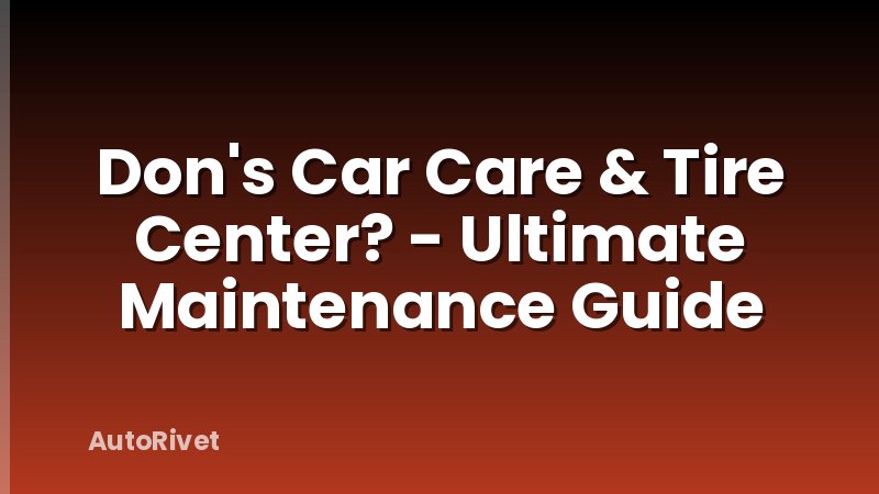 Don's Car Care & Tire Center? - Ultimate Maintenance Guide