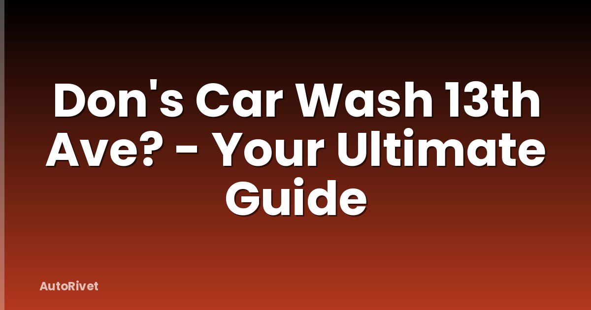 Don's Car Wash 13th Ave? - Your Ultimate Guide