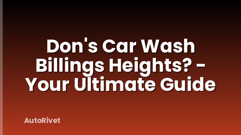 Don's Car Wash Billings Heights? - Your Ultimate Guide
