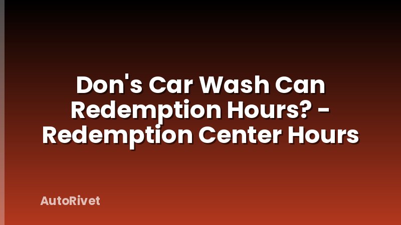 Don's Car Wash Can Redemption Hours? - Redemption Center Hours