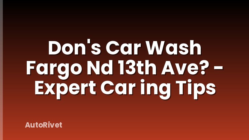 Don's Car Wash Fargo Nd 13th Ave? - Expert Car ing Tips