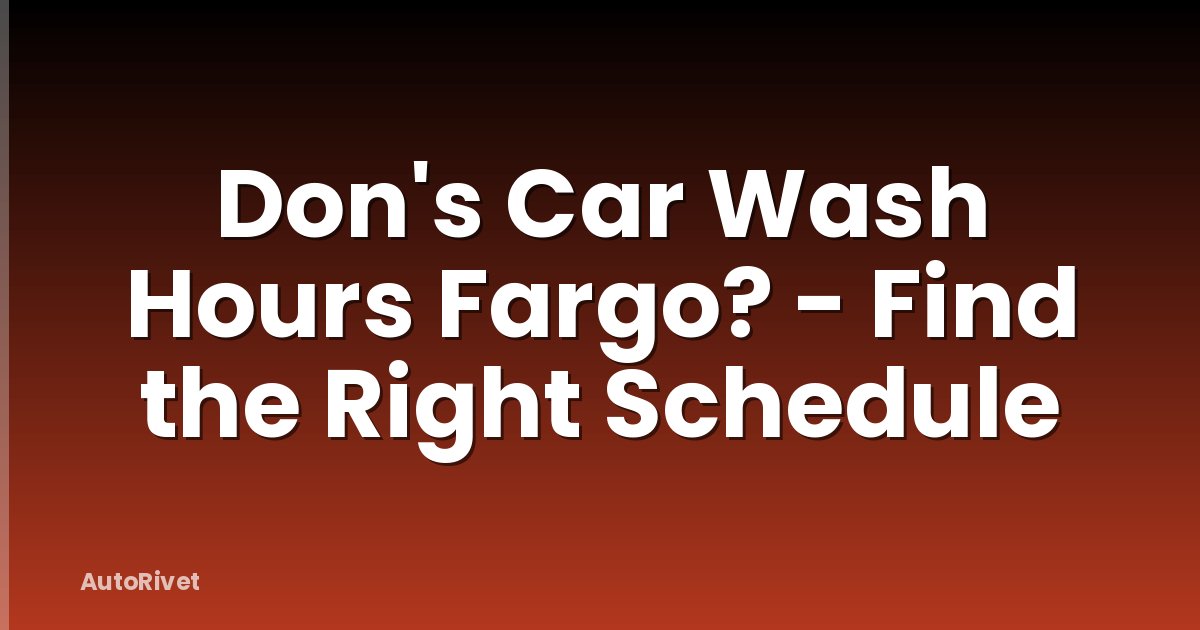 Don's Car Wash Hours Fargo? - Find the Right Schedule