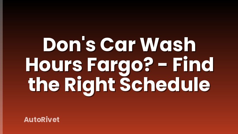 Don's Car Wash Hours Fargo? - Find the Right Schedule