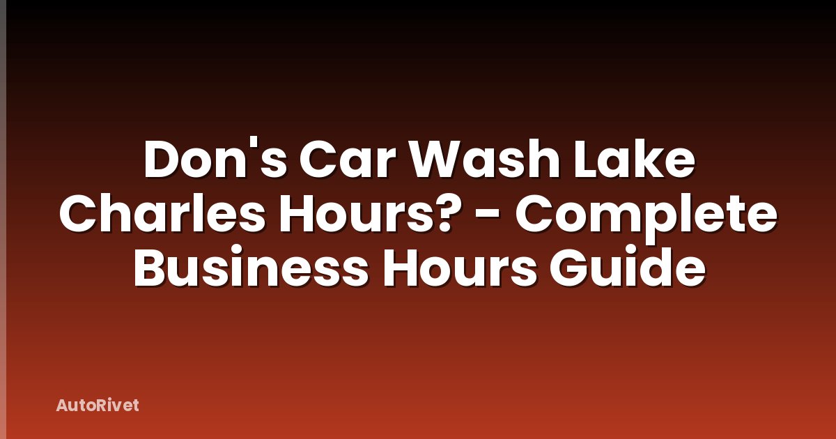 Don's Car Wash Lake Charles Hours? - Complete Business Hours Guide