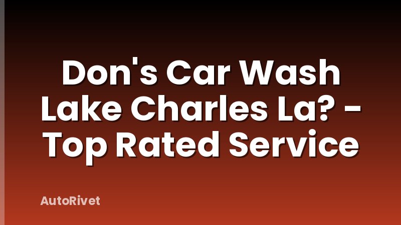 Don's Car Wash Lake Charles La? - Top Rated Service