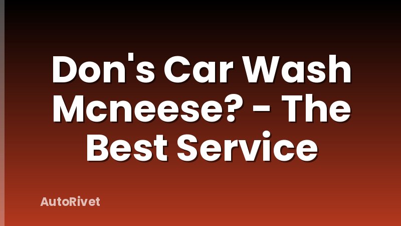 Don's Car Wash Mcneese? - The Best Service