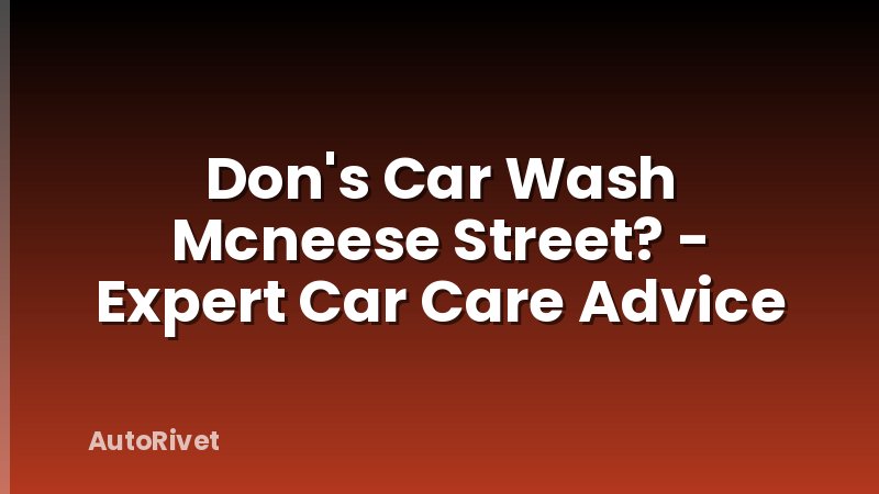 Don's Car Wash Mcneese Street? - Expert Car Care Advice