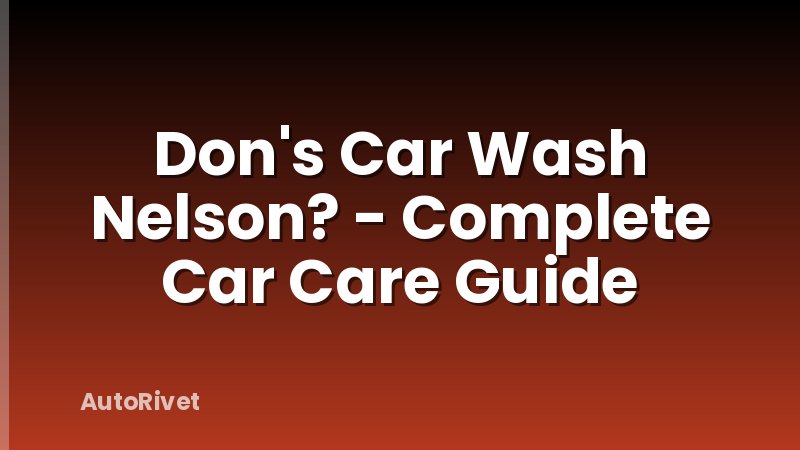 Don's Car Wash Nelson? - Complete Car Care Guide