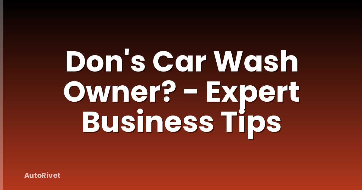 Don's Car Wash Owner? - Expert Business Tips