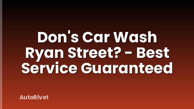 Don's Car Wash Ryan Street? - Best Service Guaranteed