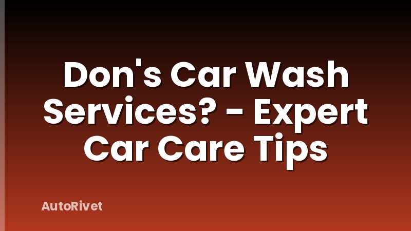 Don's Car Wash Services? - Expert Car Care Tips