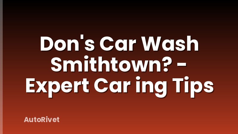 Don's Car Wash Smithtown? - Expert Car ing Tips