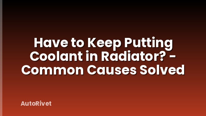 Have to Keep Putting Coolant in Radiator? - Common Causes Solved