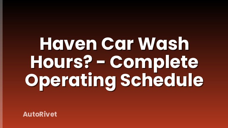 Haven Car Wash Hours? - Complete Operating Schedule