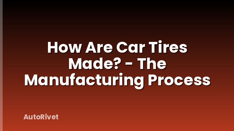 How Are Car Tires Made? - The Manufacturing Process