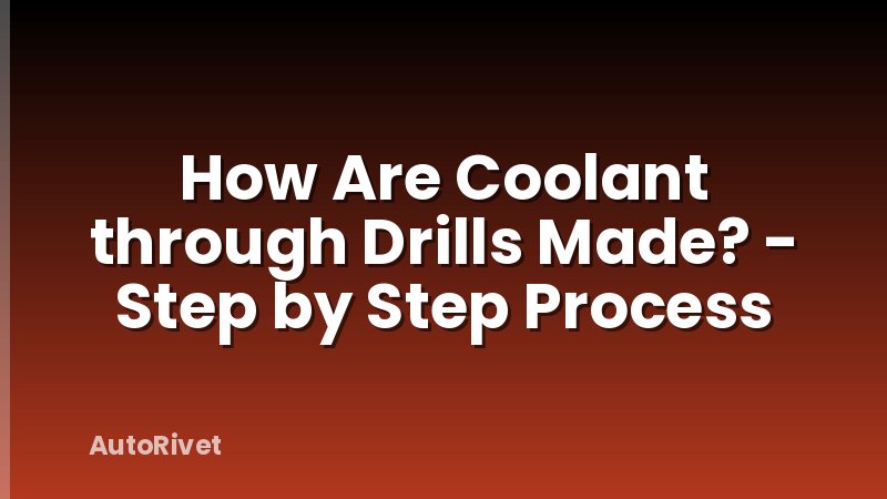 How Are Coolant through Drills Made? - Step by Step Process
