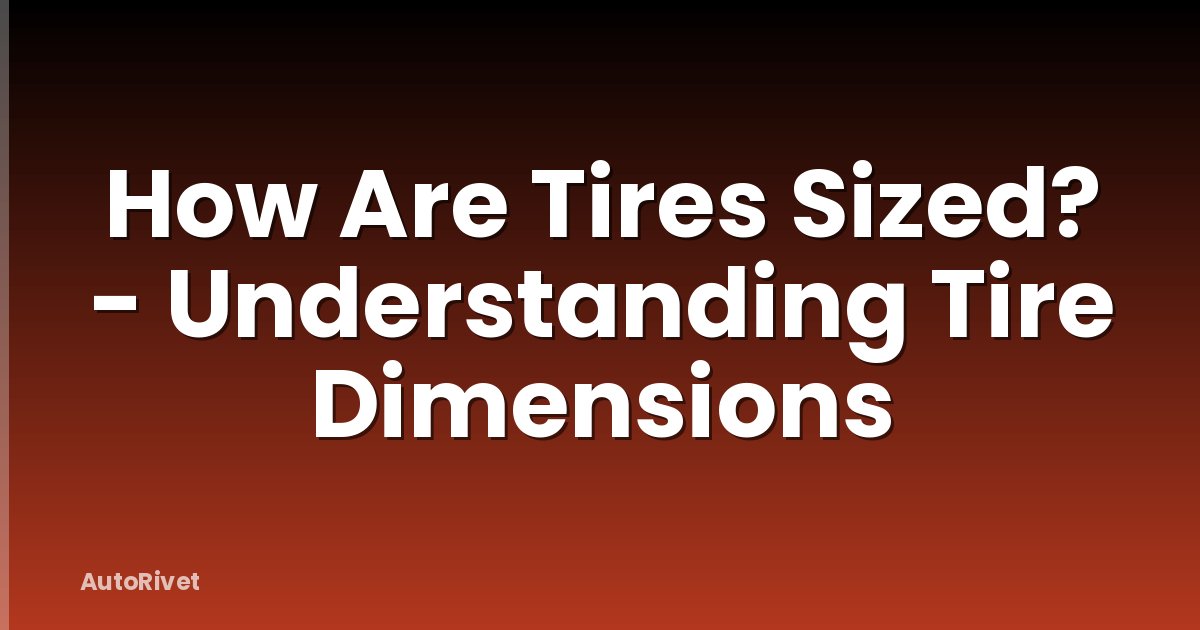 How Are Tires Sized? - Understanding Tire Dimensions