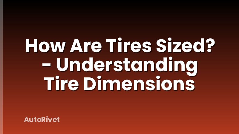 How Are Tires Sized? - Understanding Tire Dimensions