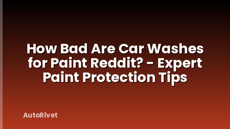 How Bad Are Car Washes for Paint Reddit? - Expert Paint Protection Tips