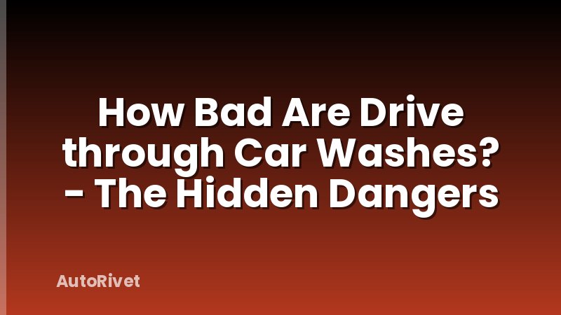 How Bad Are Drive through Car Washes? - The Hidden Dangers