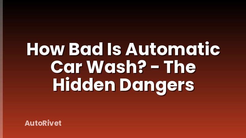 How Bad Is Automatic Car Wash? - The Hidden Dangers