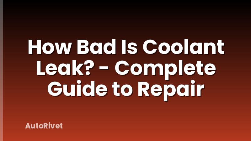 How Bad Is Coolant Leak? - Complete Guide to Repair