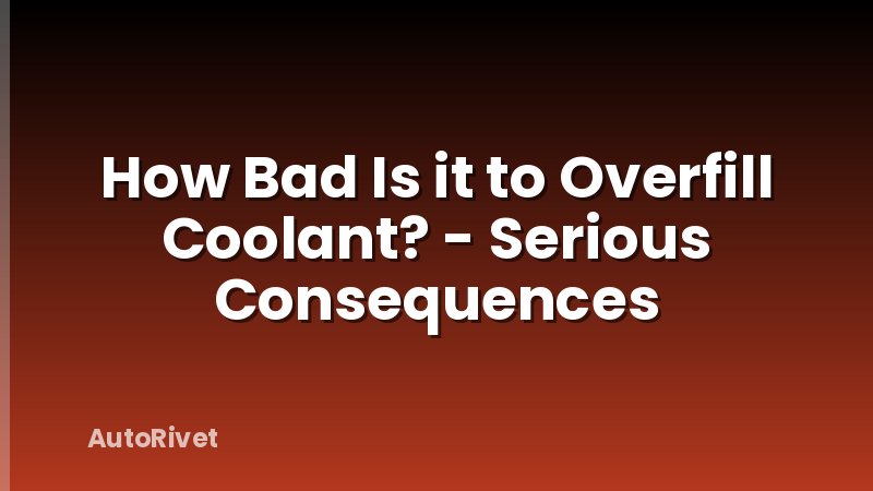 How Bad Is it to Overfill Coolant? - Serious Consequences