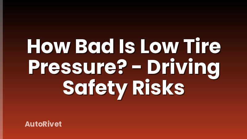 How Bad Is Low Tire Pressure? - Driving Safety Risks