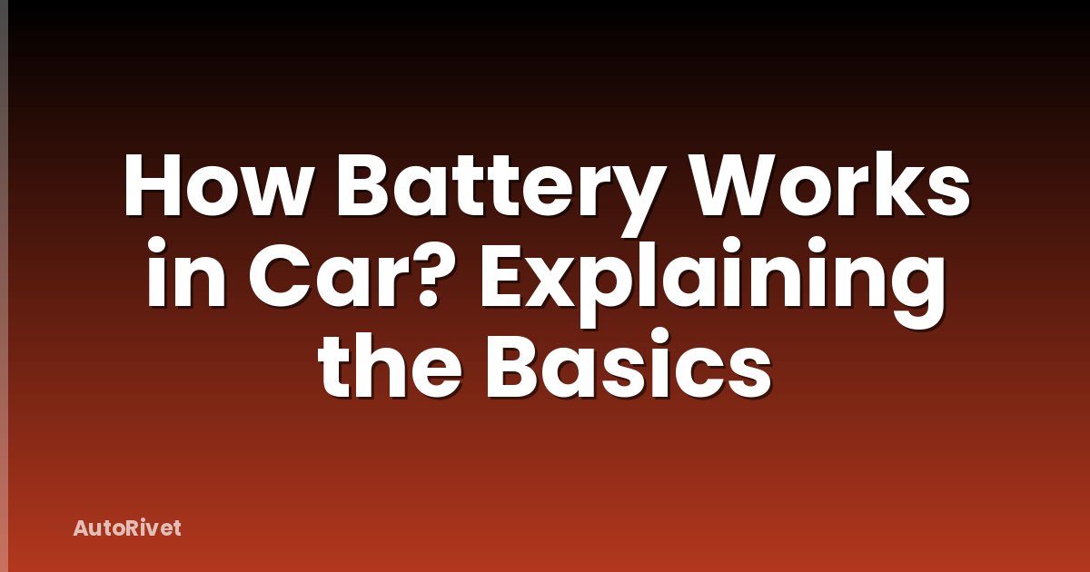How Battery Works in Car? Explaining the Basics