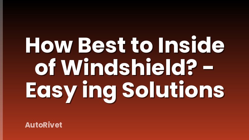 How Best to Inside of Windshield? - Easy ing Solutions