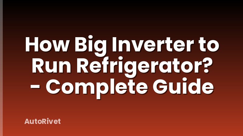 How Big Inverter to Run Refrigerator? - Complete Guide