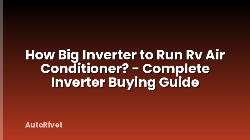 How Big Inverter to Run Rv Air Conditioner? - Complete Inverter Buying Guide