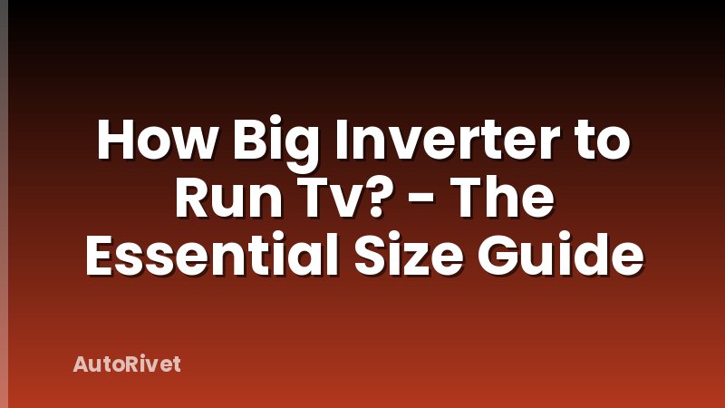 How Big Inverter to Run Tv? - The Essential Size Guide